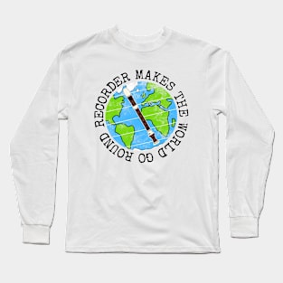 Recorder Makes The World Go Round, Recorderist Earth Day Long Sleeve T-Shirt